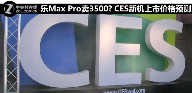 乐Max Pro卖3500? CES新机上市价格预测 