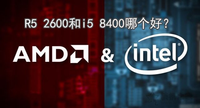 intel酷睿i5 8400与Ryzen5 2600性能评测对比 R5 2600和i5 8400哪个好？