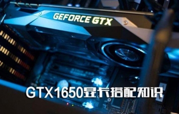 GTX1650显卡配什么CPU、主板和电源好？GTX1650显卡搭配知识介绍
