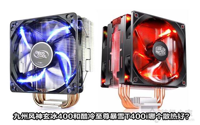九州风神玄冰400和酷冷至尊暴雪T400i CPU散热器哪个好