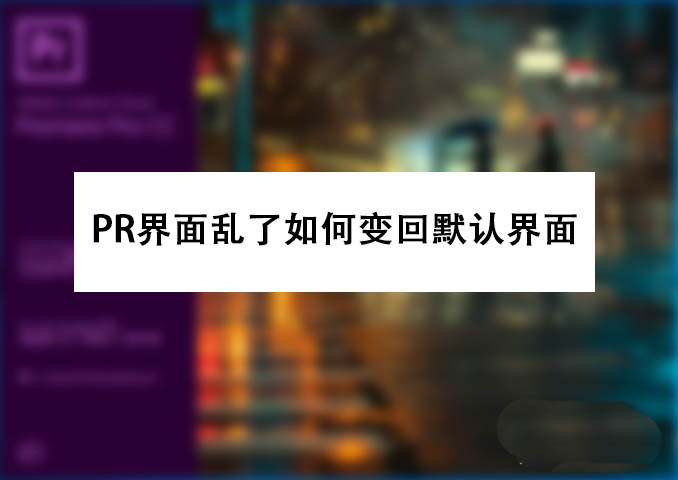 PRemiere界面怎么恢复？PR界面功能恢复默认状态的技巧