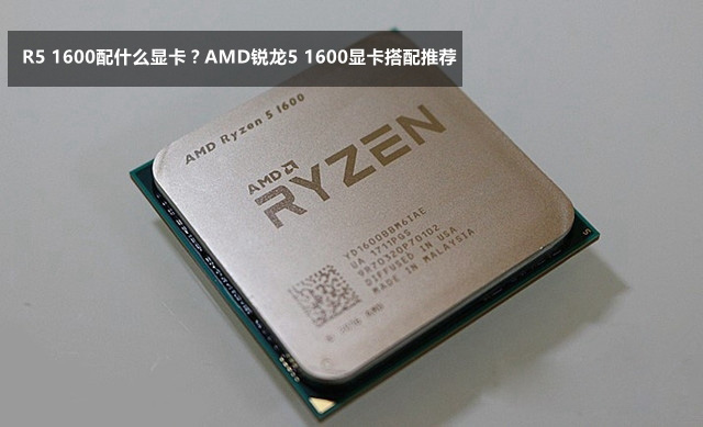 R5 1600搭配什么显卡？AMD锐龙5 1600搭配显卡推荐