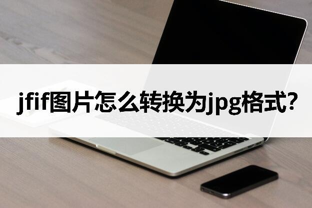 Jfif图片格式转换为jpg格式图片的方法教程